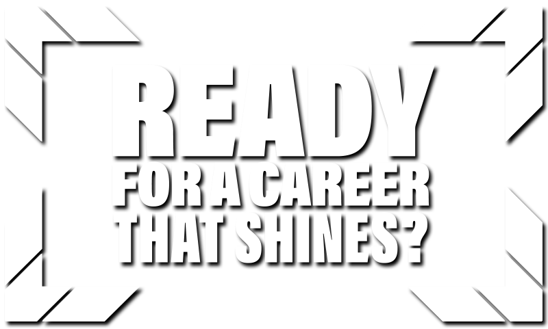 READY FOR A CAREER THAT SHINES?